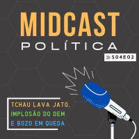 S04E02 - Tchau Lava Jato, Implosão do DEM e Bozo em queda | MIDCast Política