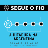 Segue o Fio #15 - A ditadura na Argentina