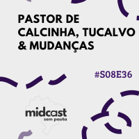 S08E36 - Pastor de Calcinha, Tucalvo e Mudanças