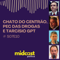 S07E10 - Chato do Centrão, PEC das Drogas e Tarcísio GPT