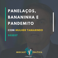 S03E07 - Panelaços, Bananinha e Pandemito | MIDCast Política
