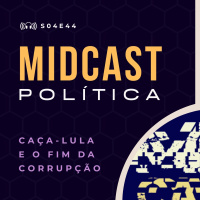 S04E44 - Caça-Lula e o Fim da Corrupção | MIDCast Política