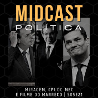 S05E21 - Miragem, CPI do MEC e Filme do Marreco | MIDCast Política