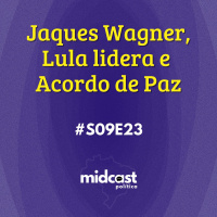 S09E23 - Jaques Wagner, Lula lidera e Acordo de Paz