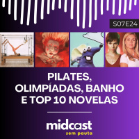 S07E24 - MIDCast Sem Pauta: Pilates, Olimpíadas, Banho e Top 10 Novelas