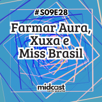 S09E28 - MIDCast sem Pauta: Farmar Aura, Xuxa e Miss Brasil