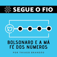Segue o Fio #10 - Bolsonaro e a má fé dos números