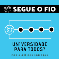 Segue o Fio #09 - Universidade para todos?