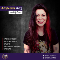 AdyNews #03 - Hacker Preso, Madeira Ilegal, Calote, Briga com a China e Vacinas