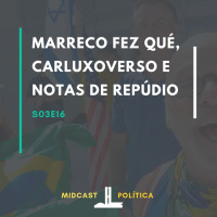 S03E16 - Marreco fez Qué, CarluxoVerso e Notas de Repúdio | MIDCast Política
