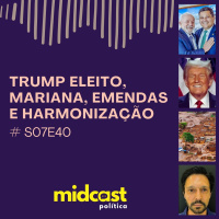 S07E40 - Trump eleito, Mariana, Emendas e Harmonização