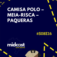 S08E16 - MIDCast Sem Pauta: Camisa polo – Meia-risca – Paqueras