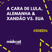 S08E04 - A cara de Lula, Alemanha e Xandão vs. EUA