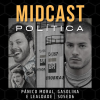 S05E06 - Pânico Moral, Gasolina e Lealdade | MIDCast Política