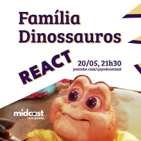 S08E18 - MIDCast Sem Pauta: REACT de Família Dinossauros