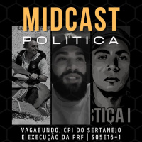 S05E16+1 - Vagabundo, CPI do Sertanejo e Execução da PRF | MIDCast Política