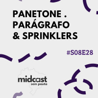 S08E28 - MIDCast Sem Pauta: Panetone. Parágrafo e Sprinklers