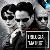 Em Foco: Trilogia Matrix