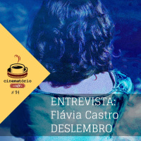 cinematório café #94: Flávia Castro e Deslembro