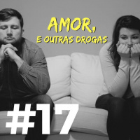 #017 - Amor, e outras drogas