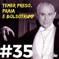 #035 - Temer, Praia e Bolsotrump