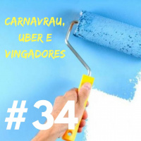 #034 - Carnavrau, Uber e Vingadores