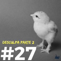 #027 - Desculpa parte 2
