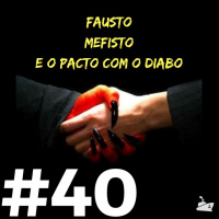 #040 - Fausto, Mefisto e o pacto com o Diabo