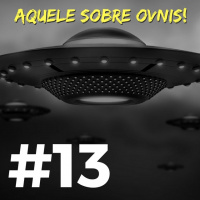 #013 - Aquele sobre OVNIs