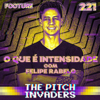 The Pitch Invaders #221 | O que é intensidade: Brasil vs Europa com Felipe Rabelo