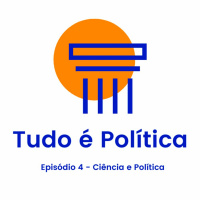 Tudo é Política #4 - Ciência e Política