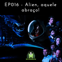 Miticamente 016 - Alien, aquele abraço!