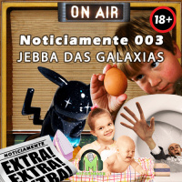 Noticiamente 005 – Jebba das Galáxias [18+]