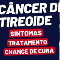 Câncer de Tireoide: Sintomas, Tratamento e Chances de Cura