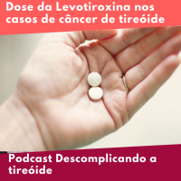 Dose da levotiroxina e Valores do TSH no seguimento do câncer de tireóide
