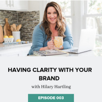 003: Having Clarity with your Brand with Hilary Hartling 
