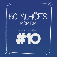 #10 - 50 MILHÕES POR DIA