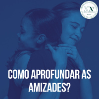 Como aprofundar as amizades?