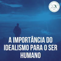 A importância do Idealismo para o Ser Humano