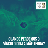 Quando perdemos o vínculo com a Mãe terra?