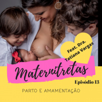Maternitretas Ep13 - Parto e Amamentação