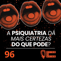 #96 | A psiquiatria dá mais certezas do que realmente pode?