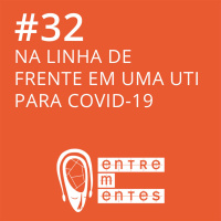 #32 | Na linha de frente de uma UTI para covid-19