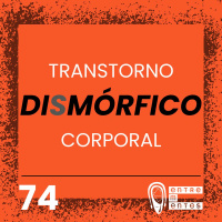 #74 | Transtorno dismórfico corporal: Ódio a alguma parte do próprio corpo
