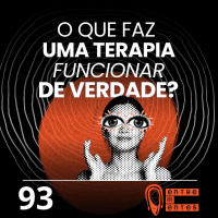 #93 | O que faz uma terapia funcionar de verdade?