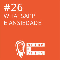 #26 | WhatsApp e ansiedade