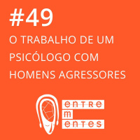 #49 | Um psicólogo que trabalha com homens agressores