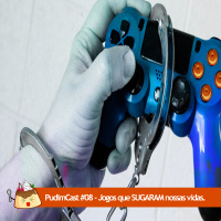 PudimCast #08 - Jogos que SUGARAM nossas vidas.