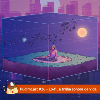 PudimCast #26 – Lo-fi, a trilha sonora da vida!