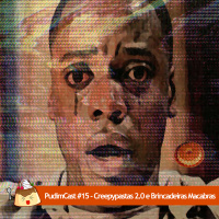 PudimCast #15 – Creepypastas 2.0 e Brincadeiras Macabras